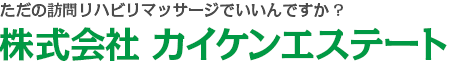 ただの訪問リハビリマッサージでいいんですか?株式会社 カイケンエステート